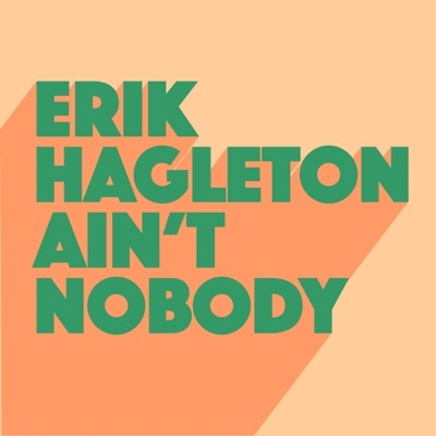 ERIK HAGLETON - AIN'T NOBODY